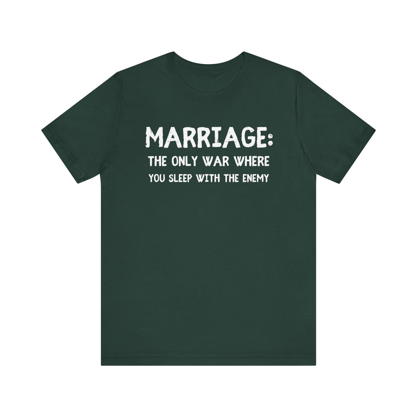 Marriage: The Only War Where You Sleep with the Enemy- Funny Husband T-Shirt