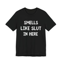 Smells Like Slut in Here - Bold and Funny T-Shirt