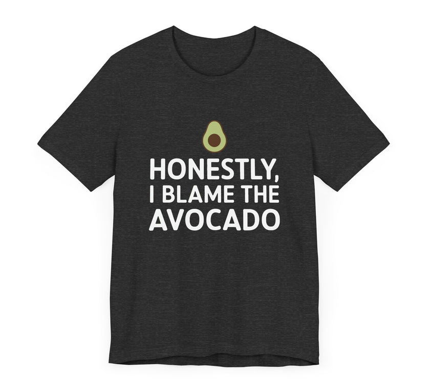 Honestly, I Blame the Avocado - Funny Foodie T-Shirt