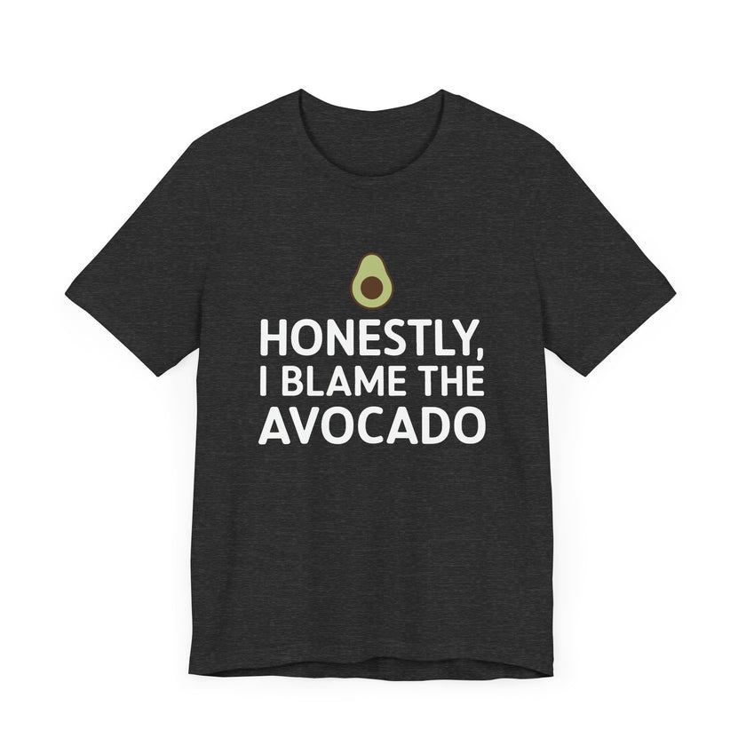 Honestly, I Blame the Avocado - Funny Foodie T-Shirt