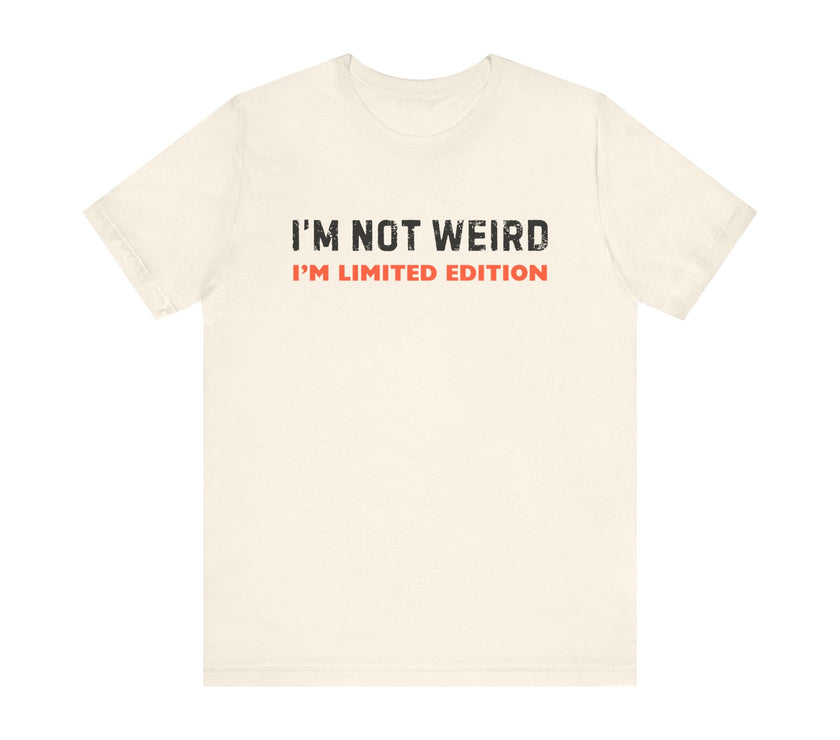 "I'm Not Weird, I'm Limited Edition" Quirky Humor T-Shirt