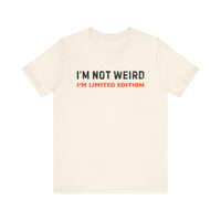 "I'm Not Weird, I'm Limited Edition" Quirky Humor T-Shirt