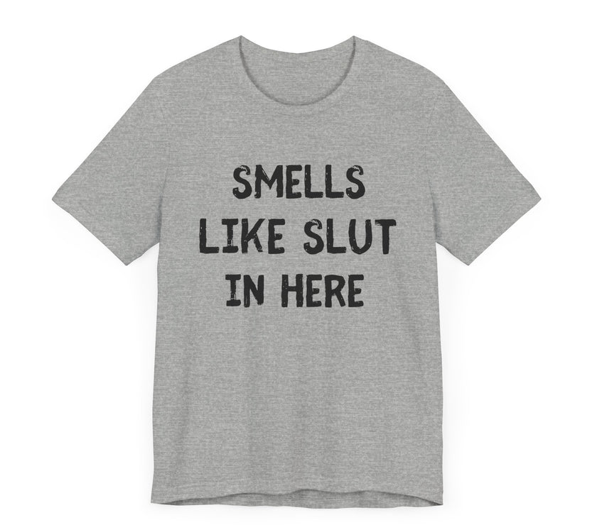 Smells Like Slut in Here - Bold and Funny T-Shirt