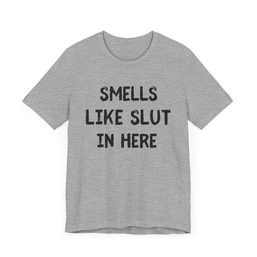 Smells Like Slut in Here - Bold and Funny T-Shirt