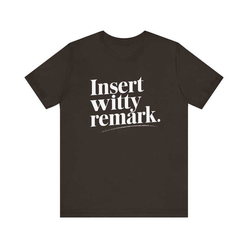 Insert Witty Remark - Funny Sarcasm T-Shirt