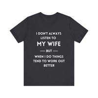 I Don't Always Listen to My Wife, But When I Do Things Tend to Work Out Better - Funny Husband T-Shirt