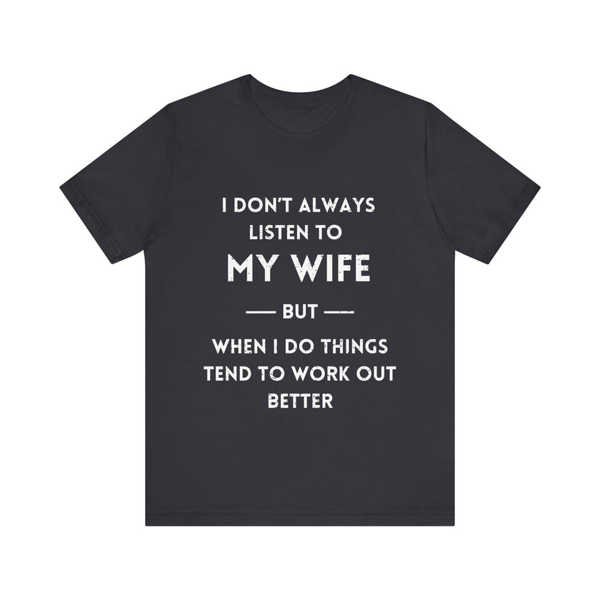 I Don't Always Listen to My Wife, But When I Do Things Tend to Work Out Better - Funny Husband T-Shirt