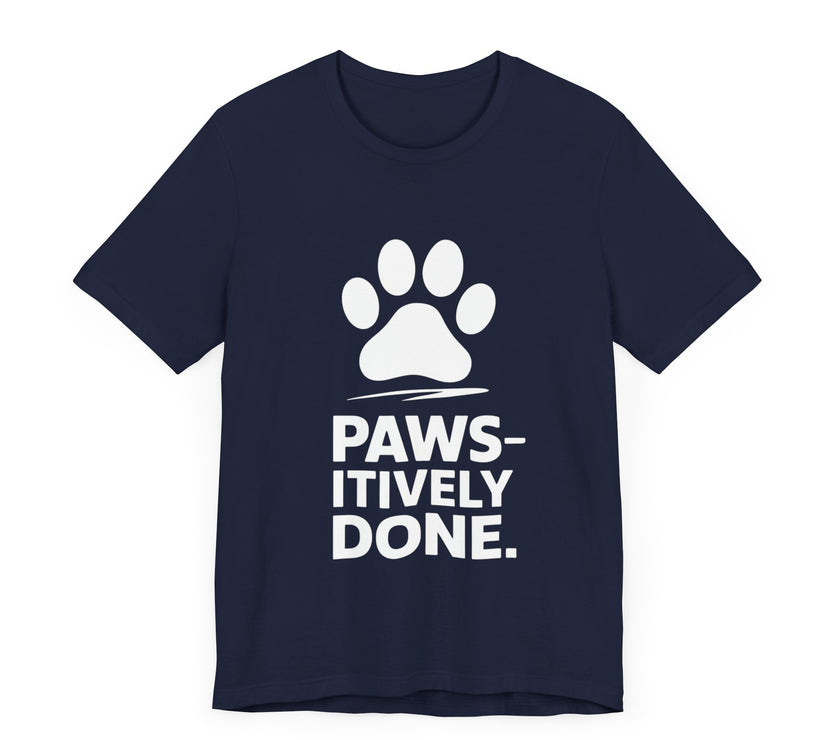 Paws-itively Done - Funny Pet Lover T-Shirt