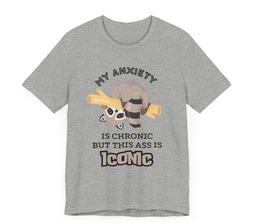 My Anxiety Is Chronic, but My Ass Is Iconic - Funny Raccoon T-Shirt