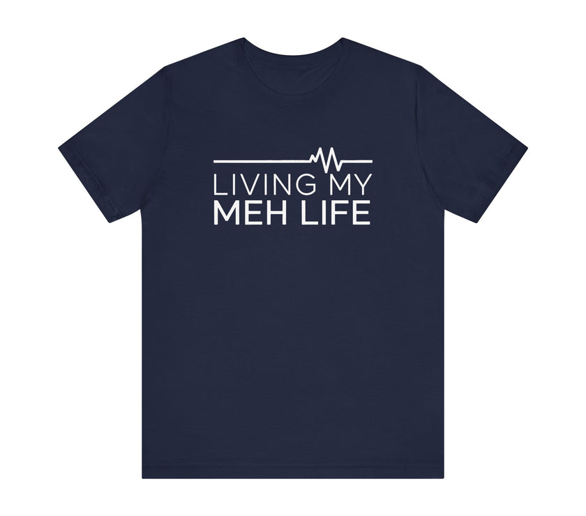 Living My Meh Life - Funny Sarcastic T-Shirt