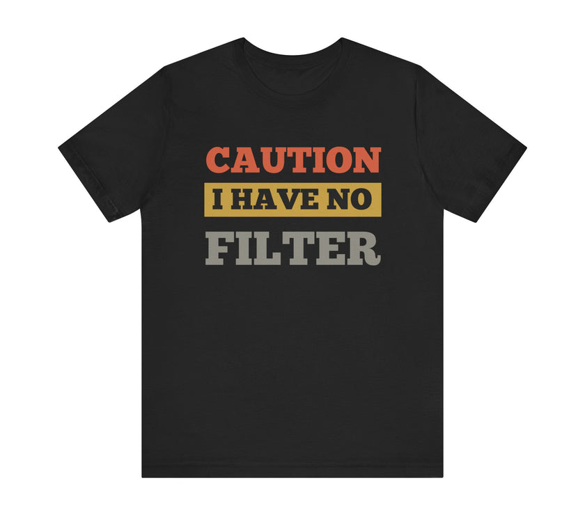 Caution: I Have No Filter T-Shirt