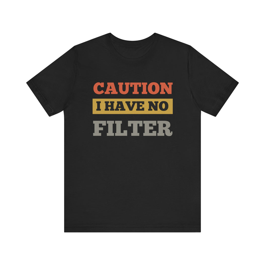 Caution: I Have No Filter T-Shirt