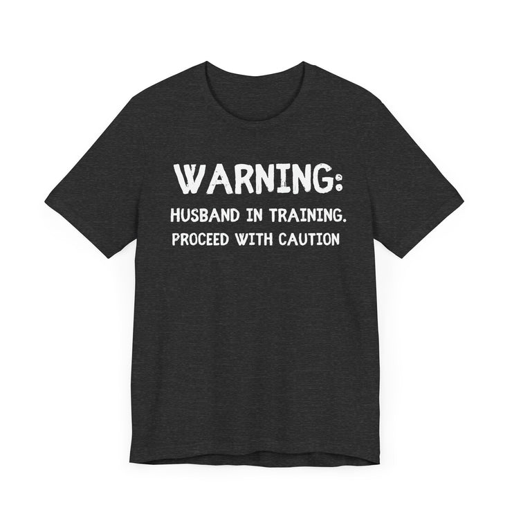 Warning: Husband in Training, Proceed with Caution - Funny Husband T-Shirt