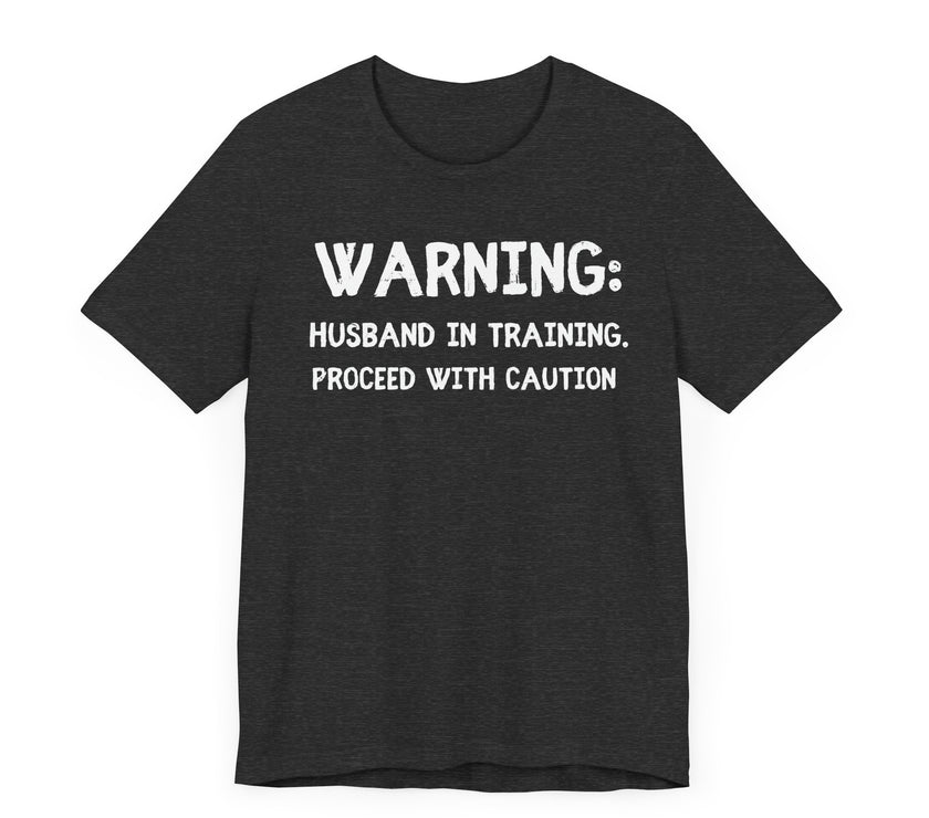 Warning: Husband in Training, Proceed with Caution - Funny Husband T-Shirt