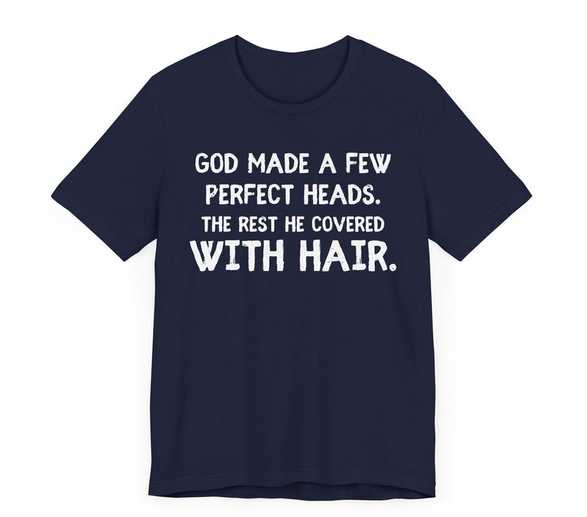 God Made a Few Perfect Heads, The Rest He Covered With Hair - Funny Bald Dad T-shirt