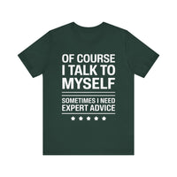 Of Course I Talk to Myself - Funny Expert Advice T-Shirt