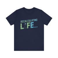 Recalculating Life - Funny GPS Inspired T-Shirt