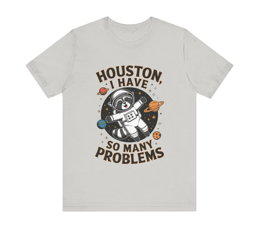 Houston, I Have So Many Problems - Funny Raccoon in Space T-Shirt