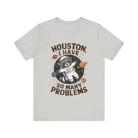 Houston, I Have So Many Problems - Funny Raccoon in Space T-Shirt