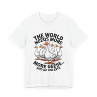 The World Needs More Geese - Said No One Ever - Funny Bird Lover T-Shirt