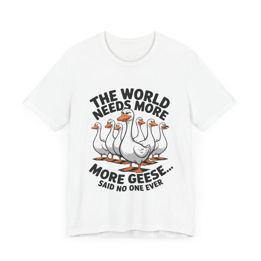 The World Needs More Geese - Said No One Ever - Funny Bird Lover T-Shirt