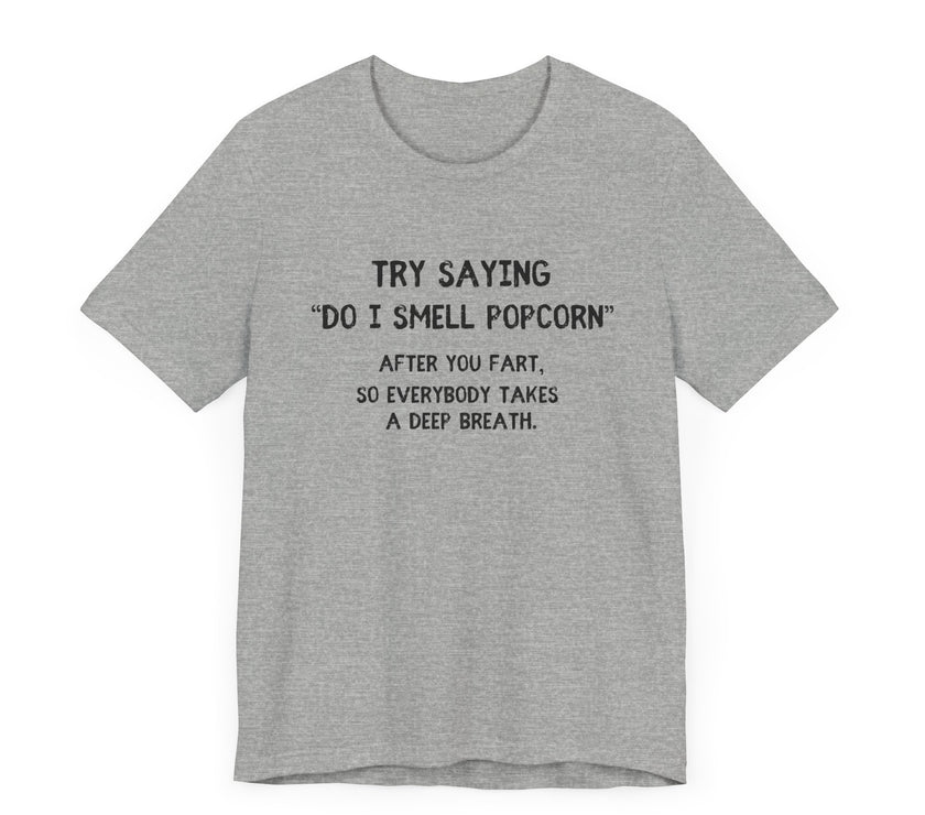 Try Saying "Do I Smell Popcorn?" - Funny Fart Joke T-Shirt