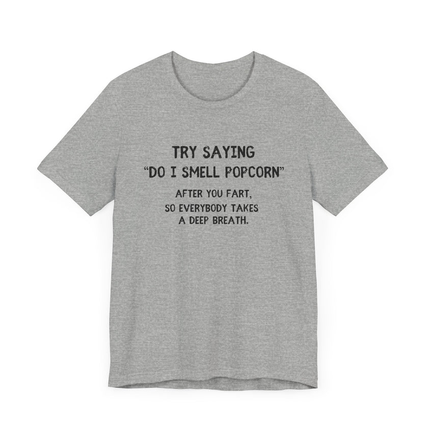 Try Saying "Do I Smell Popcorn?" - Funny Fart Joke T-Shirt