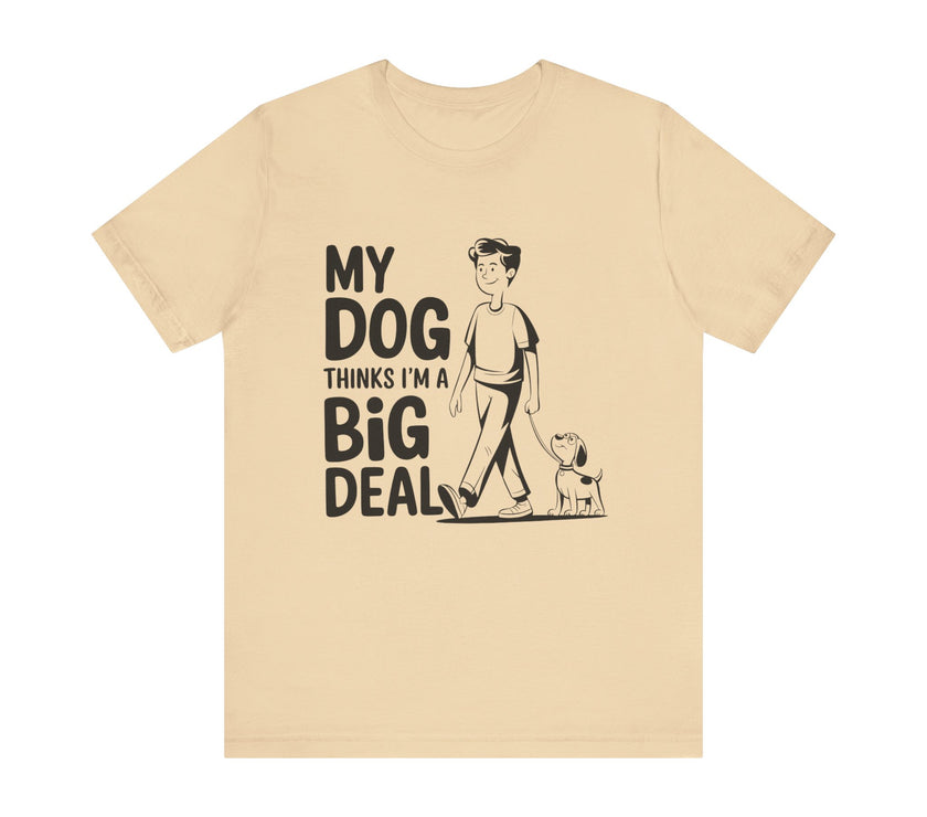 Dog Lover T-Shirt - My Dog Thinks I'm a Big Deal