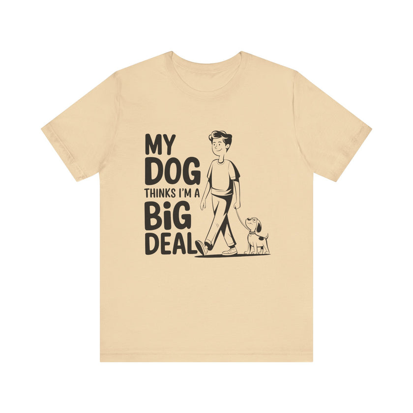 Dog Lover T-Shirt - My Dog Thinks I'm a Big Deal