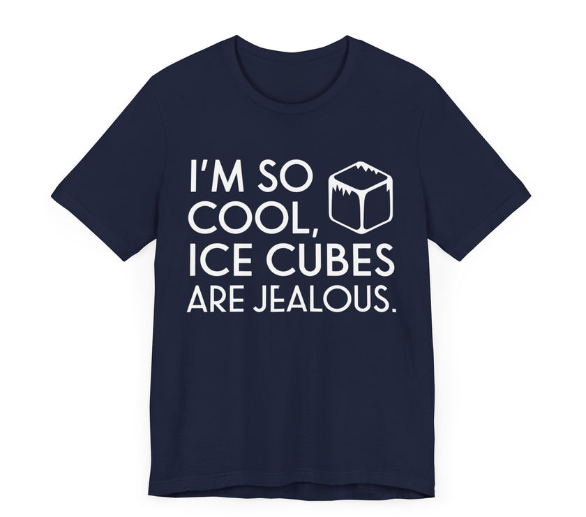 "I'm So Cool, Ice Cubes Are Jealous" Funny T-Shirt