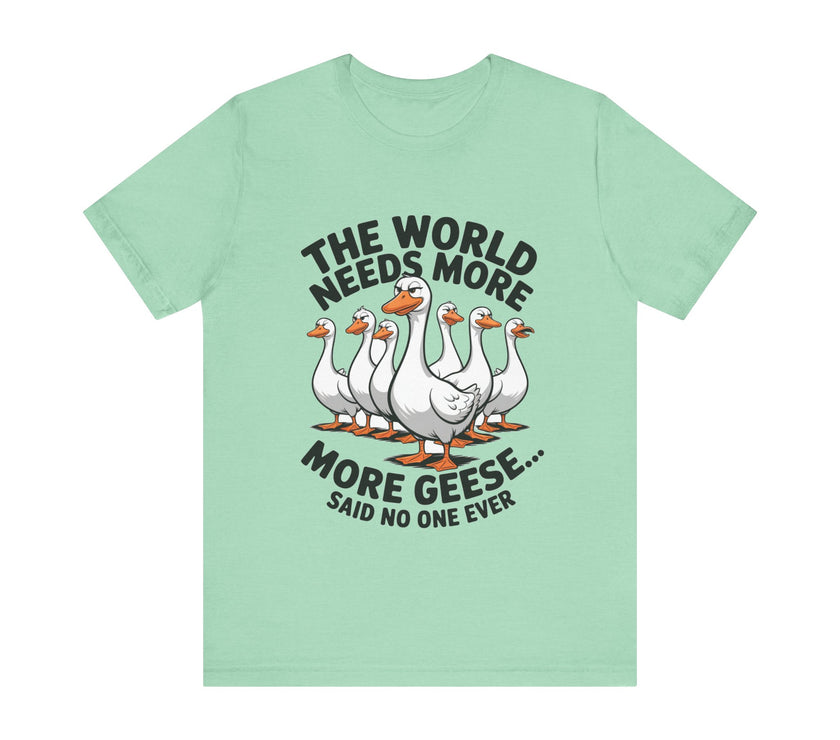 The World Needs More Geese - Said No One Ever - Funny Bird Lover T-Shirt