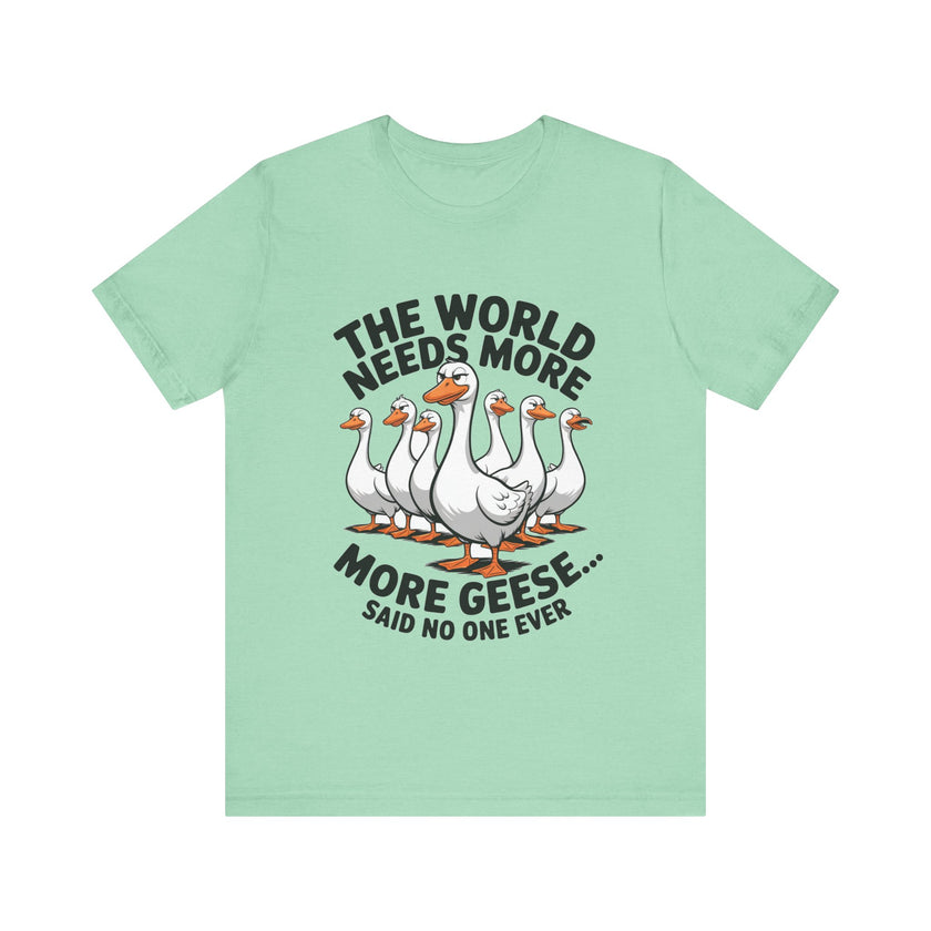 The World Needs More Geese - Said No One Ever - Funny Bird Lover T-Shirt