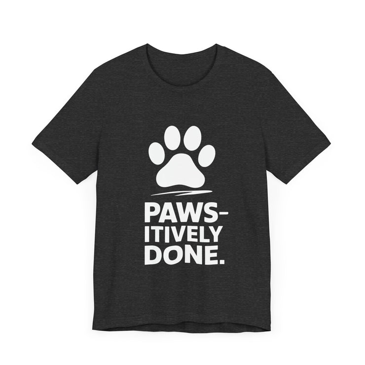 Paws-itively Done - Funny Pet Lover T-Shirt