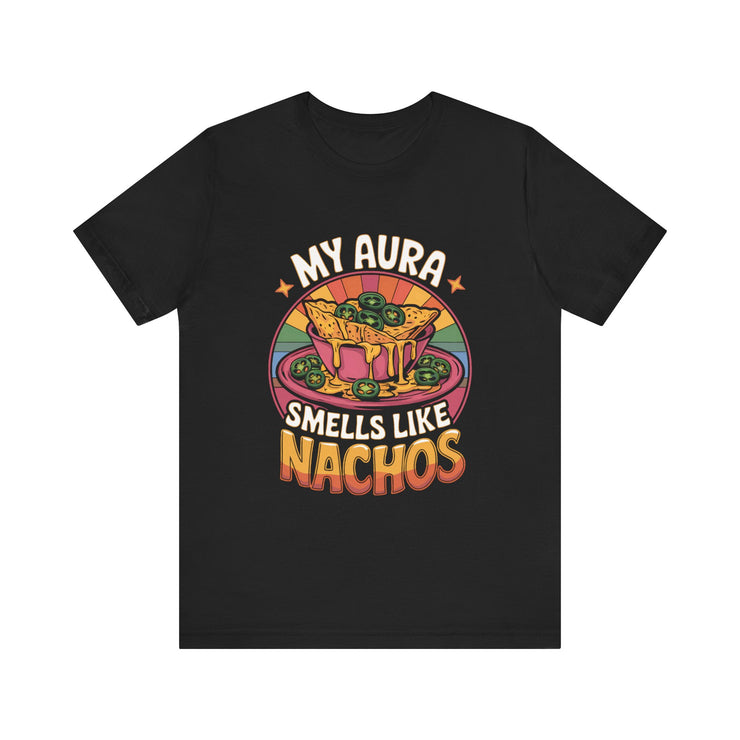 My Aura Smells Like Nachos - Funny Food Lover T-Shirt