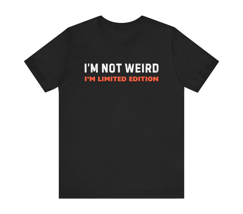 "I'm Not Weird, I'm Limited Edition" Quirky Humor T-Shirt