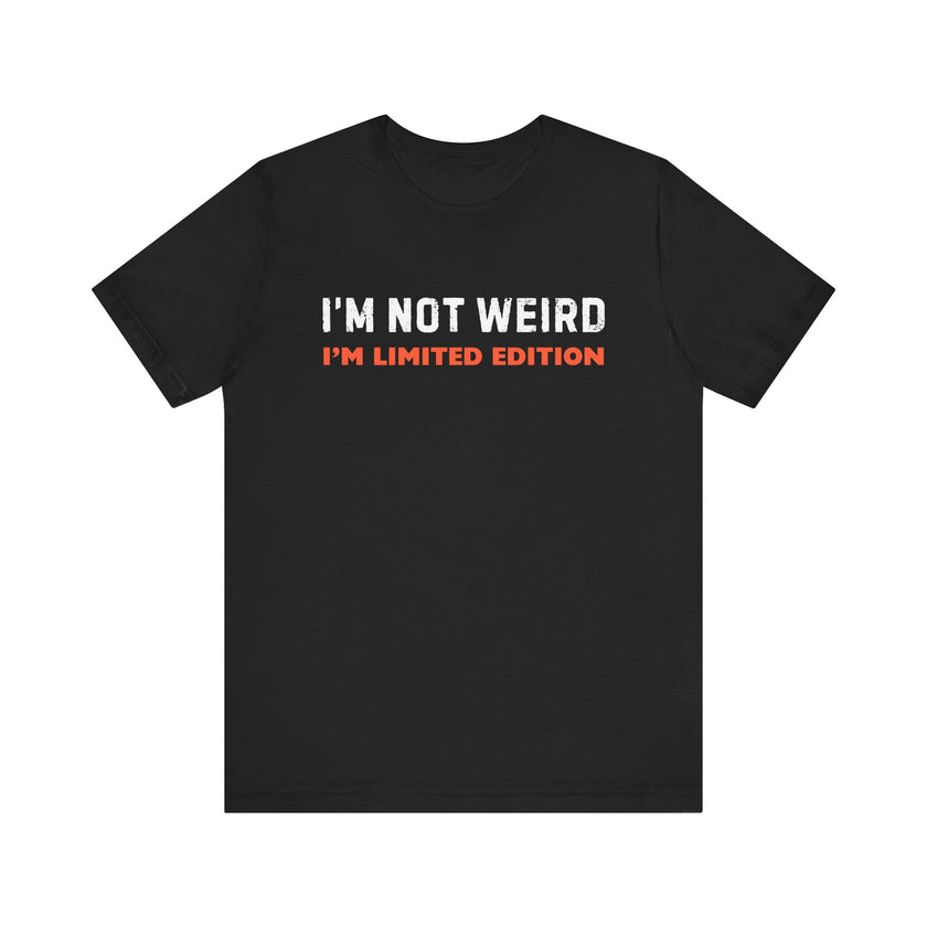 "I'm Not Weird, I'm Limited Edition" Quirky Humor T-Shirt