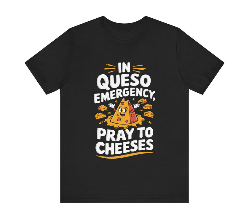 In Queso Emergency, Pray to Cheeses - Funny Food Lover T-Shirt