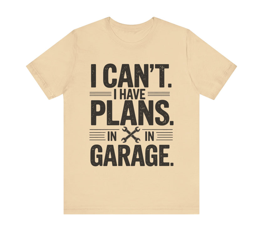 I Can’t. I Have Plans in the Garage - Funny Mechanic T-Shirt