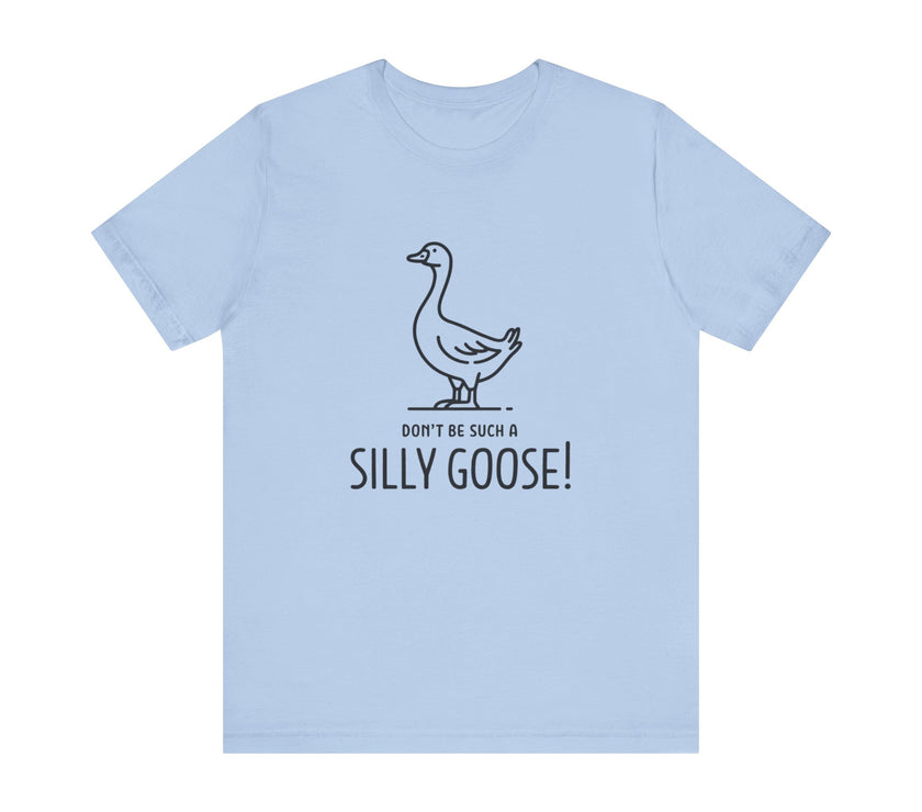 Don't Be Such a Silly Goose - Funny Geese Lover T-shirt