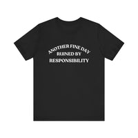 "Another Fine Day Ruined by Responsibility" Sarcastic T-Shirt