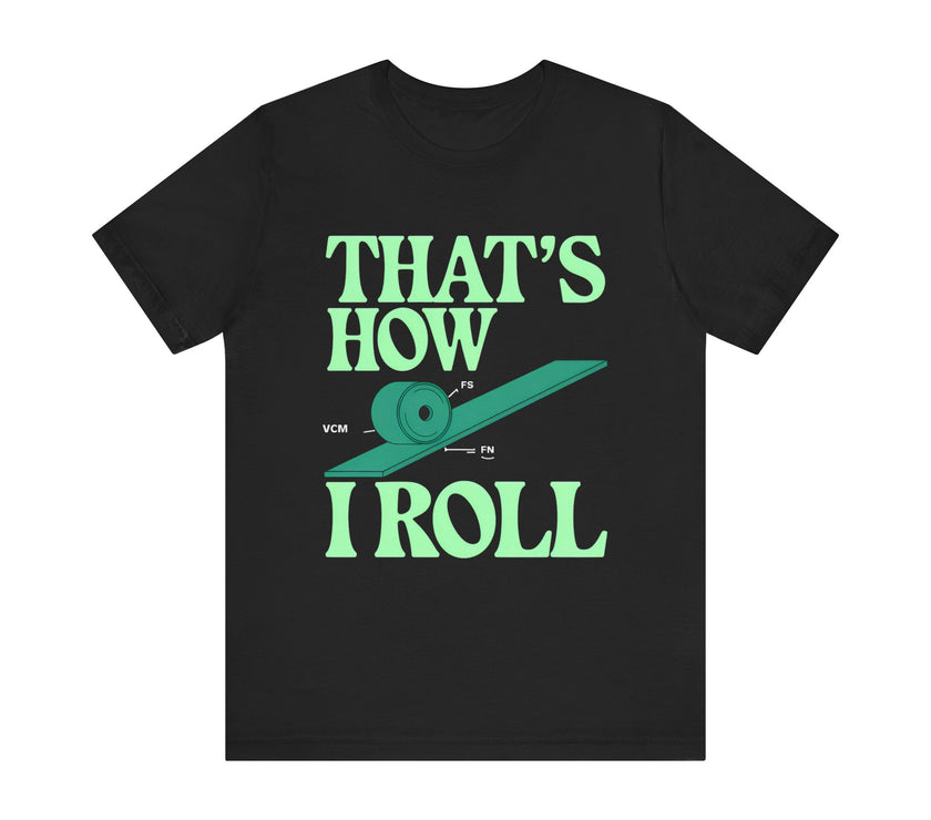 That's How I Roll - Funny Physics-Inspired T-Shirt for Science and Engineering Enthusiasts