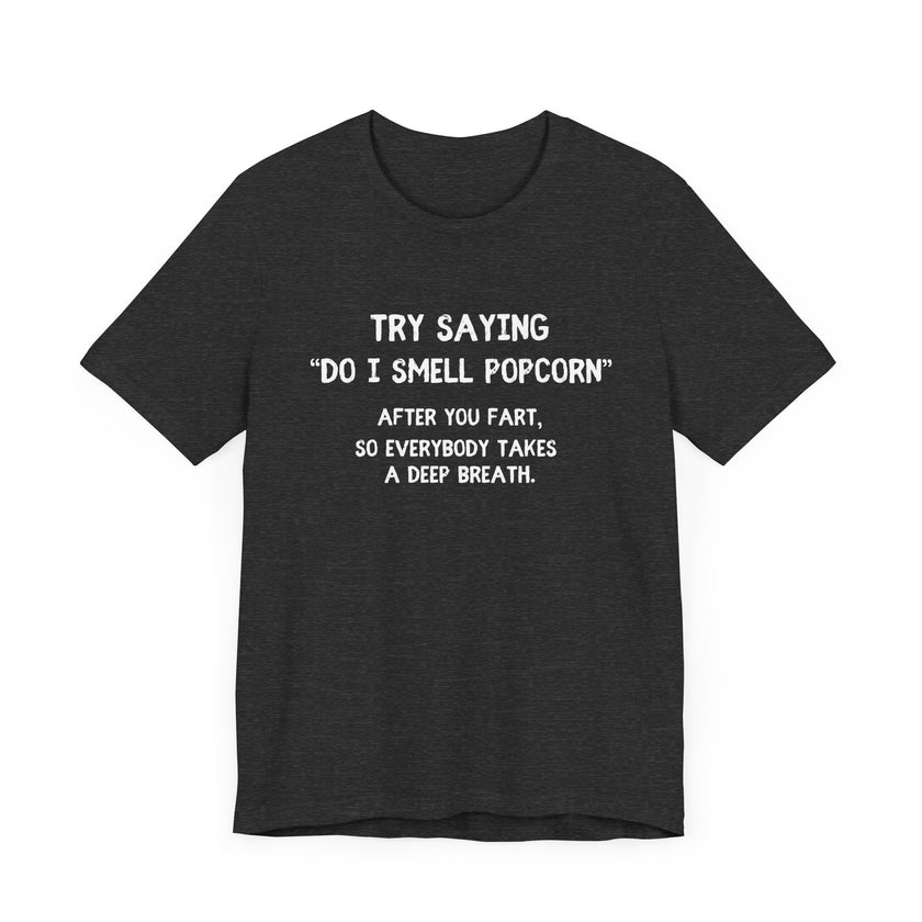 Try Saying "Do I Smell Popcorn?" - Funny Fart Joke T-Shirt