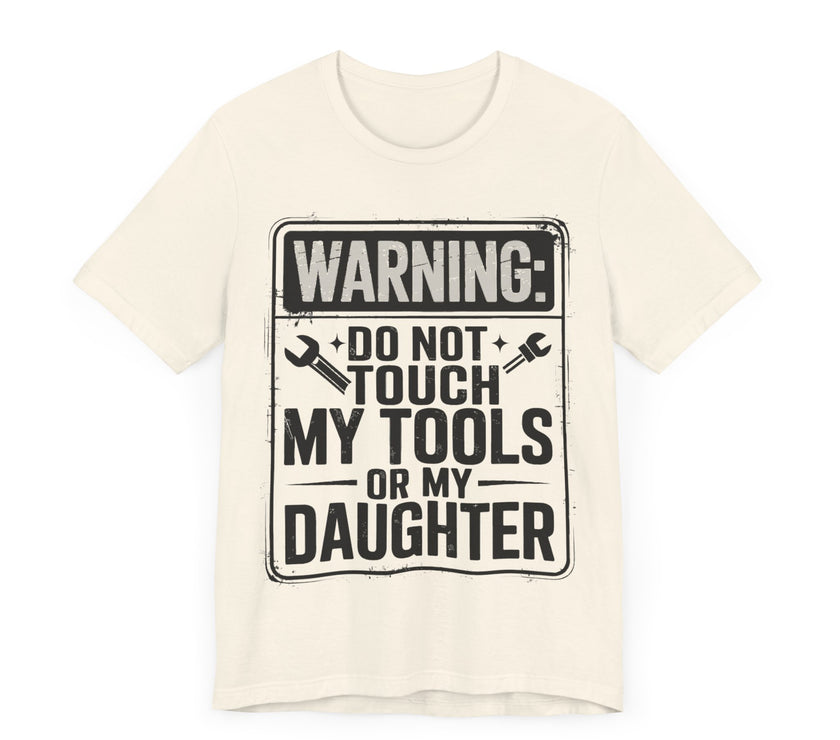 Warning: Do Not Touch My Tools or My Daughter - Funny Dad T-Shirt