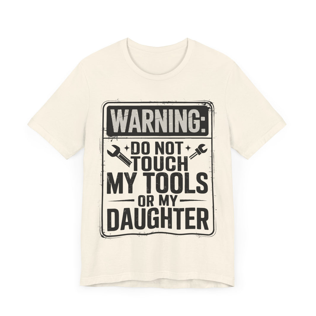 Warning: Do Not Touch My Tools or My Daughter - Funny Dad T-Shirt