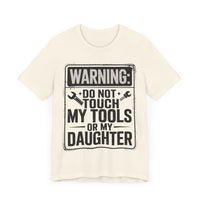 Warning: Do Not Touch My Tools or My Daughter - Funny Dad T-Shirt