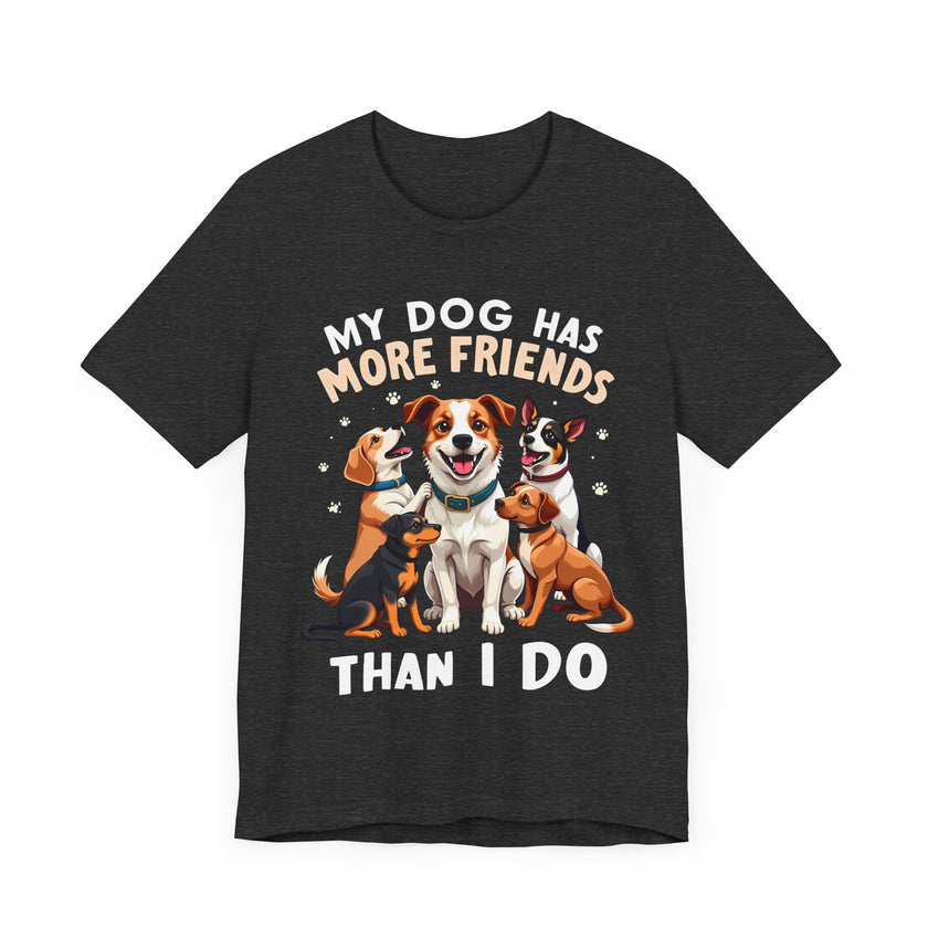 My Dog Has More Friends Than I Do - Funny Pet Lover T-Shirt