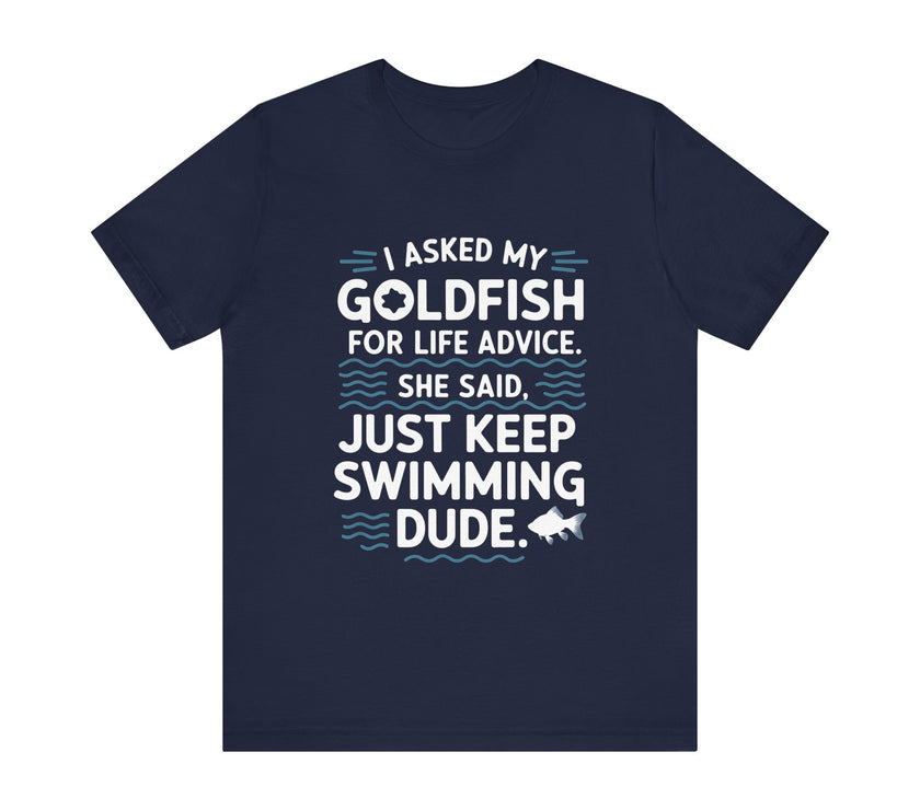 I Asked My Goldfish For Life Advice T-Shirt