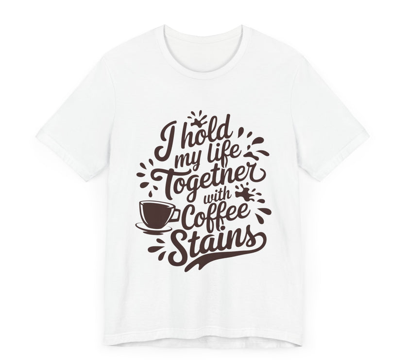 I Hold My Life Together with Coffee Stains - Funny Caffeine Lover T-Shirt