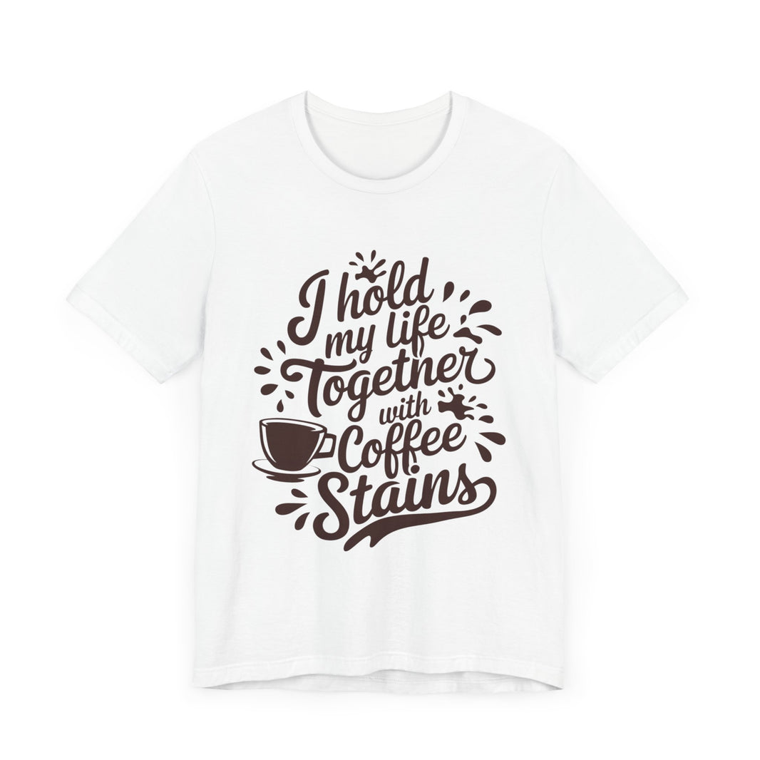 I Hold My Life Together with Coffee Stains - Funny Caffeine Lover T-Shirt