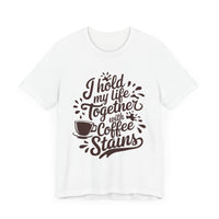 I Hold My Life Together with Coffee Stains - Funny Caffeine Lover T-Shirt